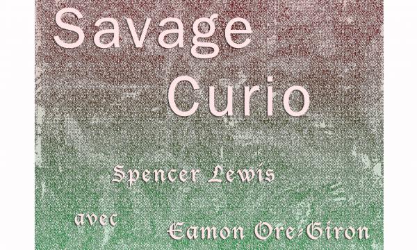 Savage Curio: Spencer Lewis + Eamon Ore-Giron